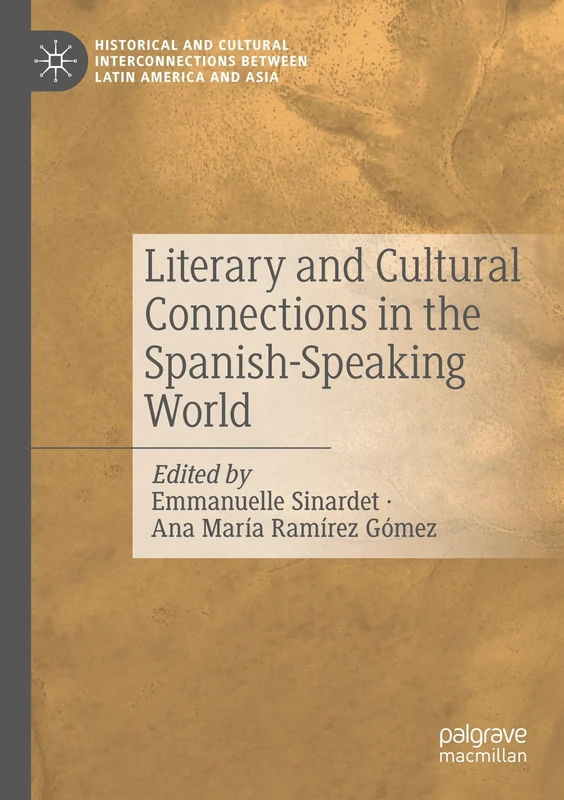 Literary and Cultural Connections in the Spanish-Speaking World (Historical and Cultural Interconnections between Latin America and Asia)