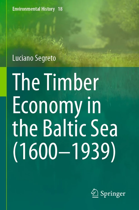 The Timber Economy in the Baltic Sea (1600–1939) (Environmental History, 18)