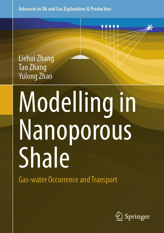 Modelling in Nanoporous Shale: Gas-water Occurrence and Transport (Advances in Oil and Gas Exploration & Production)
