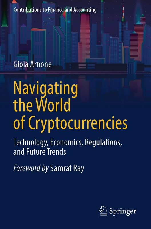 Navigating the World of Cryptocurrencies: Technology, Economics, Regulations, and Future Trends (Contributions to Finance and Accounting)