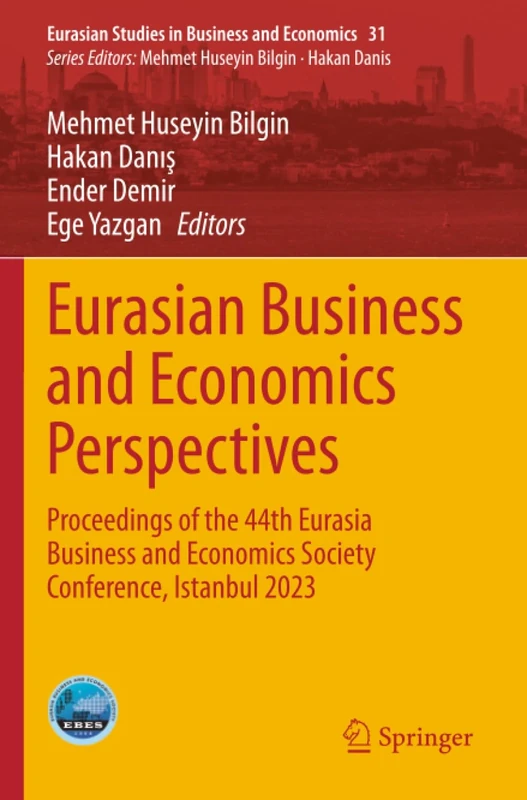 Eurasian Business and Economics Perspectives: Proceedings of the 44th Eurasia Business and Economics Society Conference, Istanbul 2023 (Eurasian Studies in Business and Economics, 31)
