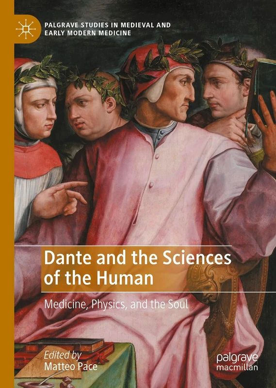 Dante and the Sciences of the Human: Medicine, Physics, and the Soul (Palgrave Studies in Medieval and Early Modern Medicine)