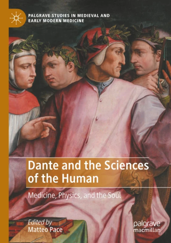 Dante and the Sciences of the Human: Medicine, Physics, and the Soul (Palgrave Studies in Medieval and Early Modern Medicine)