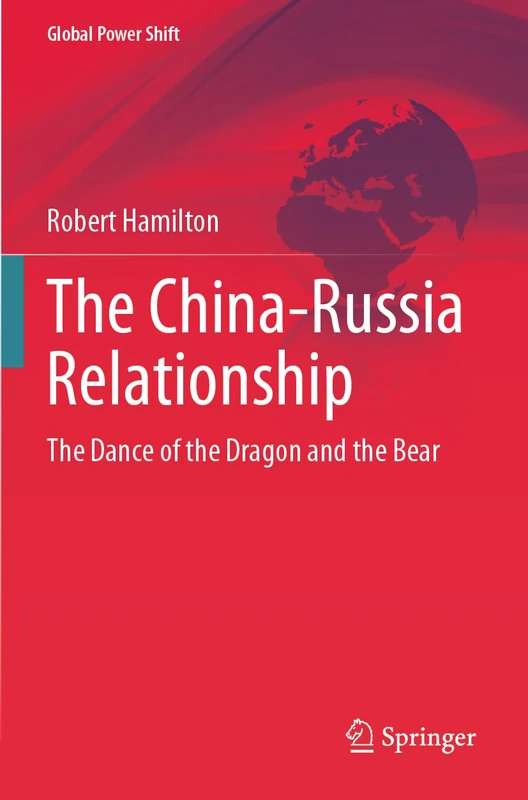 The China-Russia Relationship: The Dance of the Dragon and the Bear (Global Power Shift)