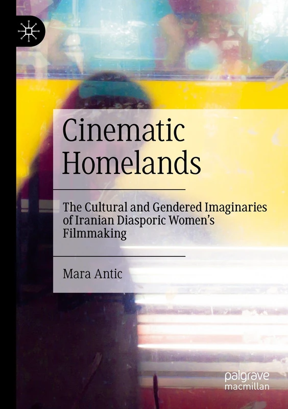 Cinematic Homelands: The Cultural and Gendered Imaginaries of Iranian Diasporic Women’s Filmmaking