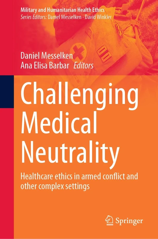 Challenging Medical Neutrality: Healthcare ethics in armed conflict and other complex settings (Military and Humanitarian Health Ethics)