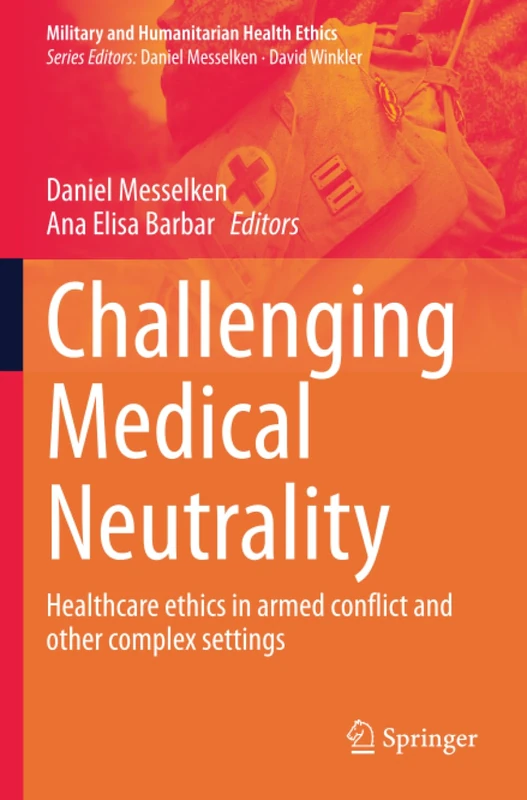 Challenging Medical Neutrality: Healthcare ethics in armed conflict and other complex settings (Military and Humanitarian Health Ethics)