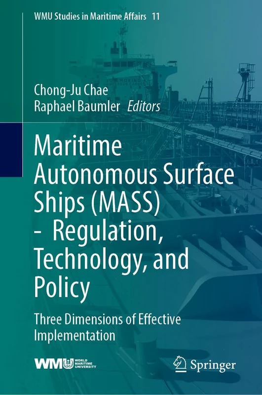 Maritime Autonomous Surface Ships (MASS) - Regulation, Technology, and Policy: Three Dimensions of Effective Implementation: 11 (WMU Studies in Maritime Affairs, 11)