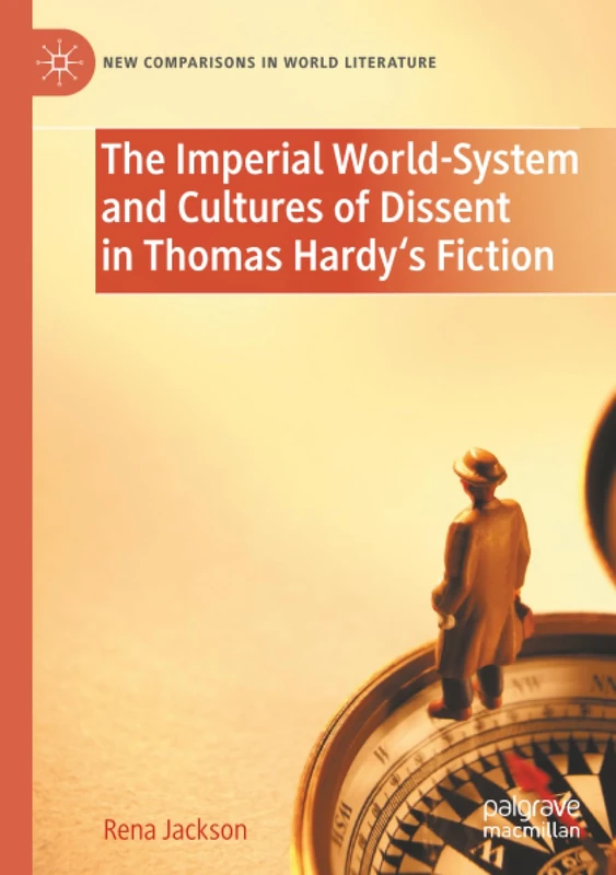 The Imperial World-System and Cultures of Dissent in Thomas Hardy's Fiction (New Comparisons in World Literature)