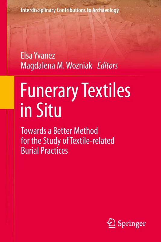 Funerary Textiles in Situ: Towards a Better Method for the Study of Textile-related Burial Practices (Interdisciplinary Contributions to Archaeology)