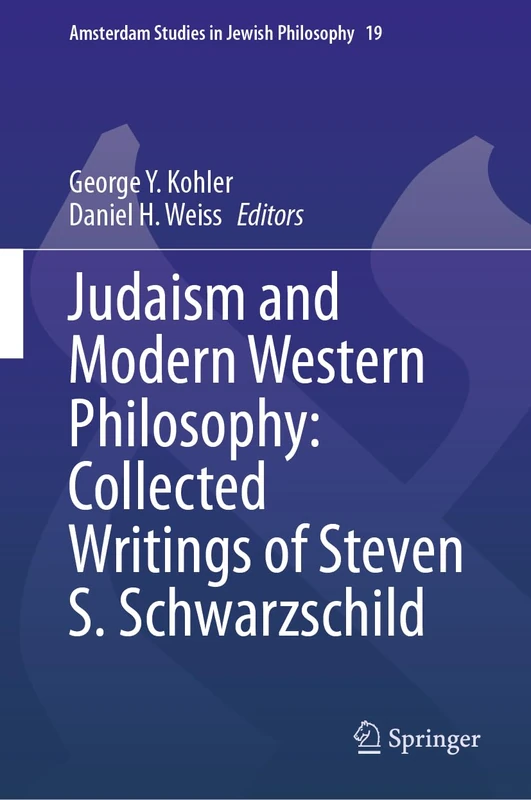 Judaism and Modern Western Philosophy: Collected Writings of Steven S. Schwarzschild: 19 (Amsterdam Studies in Jewish Philosophy, 19)