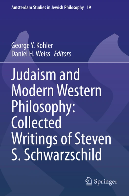 Judaism and Modern Western Philosophy: Collected Writings of Steven S. Schwarzschild (Amsterdam Studies in Jewish Philosophy)