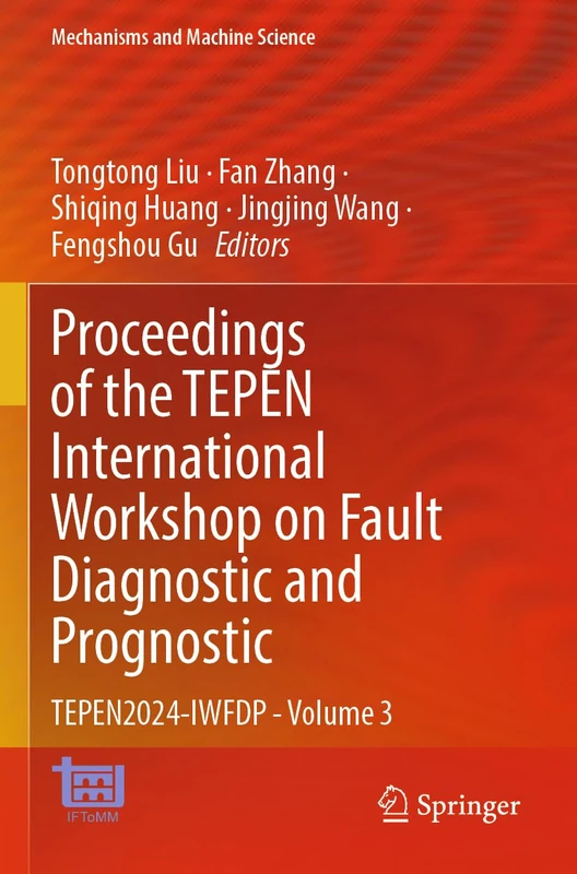 Proceedings of the TEPEN International Workshop on Fault Diagnostic and Prognostic: TEPEN2024-IWFDP - Volume 3 (Mechanisms and Machine Science, 169)