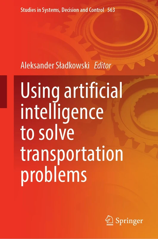 Using Artificial Intelligence to Solve Transportation Problems: 563 (Studies in Systems, Decision and Control, 563)