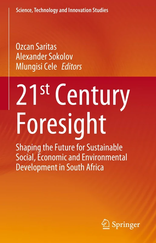 21st Century Foresight: Shaping the Future for Sustainable Social, Economic and Environmental Development in South Africa (Science, Technology and Innovation Studies)