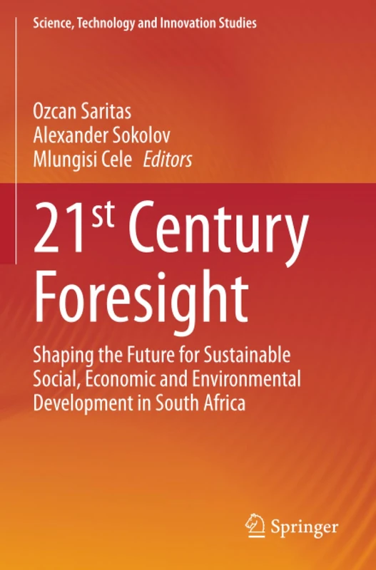 21st Century Foresight: Shaping the Future for Sustainable Social, Economic and Environmental Development in South Africa (Science, Technology and Innovation Studies)