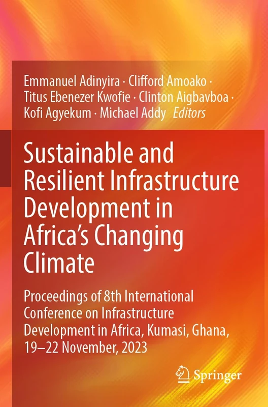 Sustainable and Resilient Infrastructure Development in Africa's Changing Climate: Proceedings of 8th International Conference on Infrastructure ... Africa, Kumasi, Ghana, 19-22 November, 2023