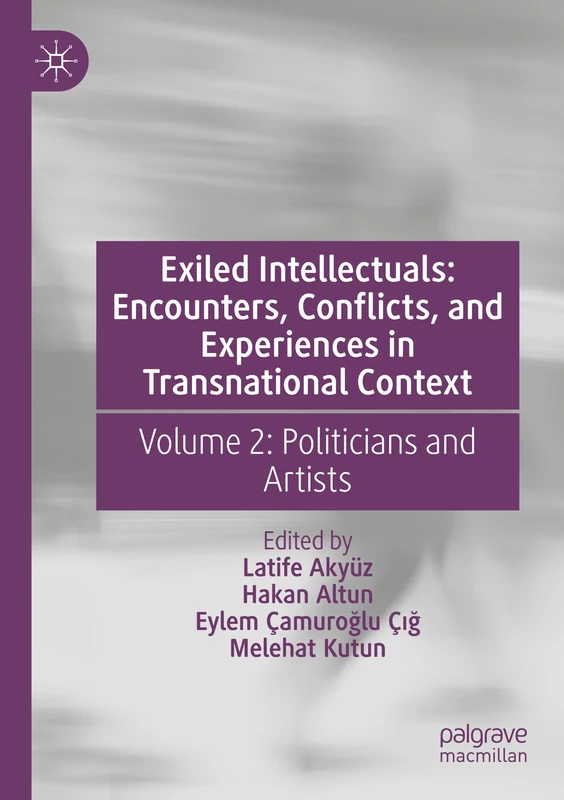Exiled Intellectuals: Encounters, Conflicts, and Experiences in Transnational Context: Volume 2: Politicians and Artists