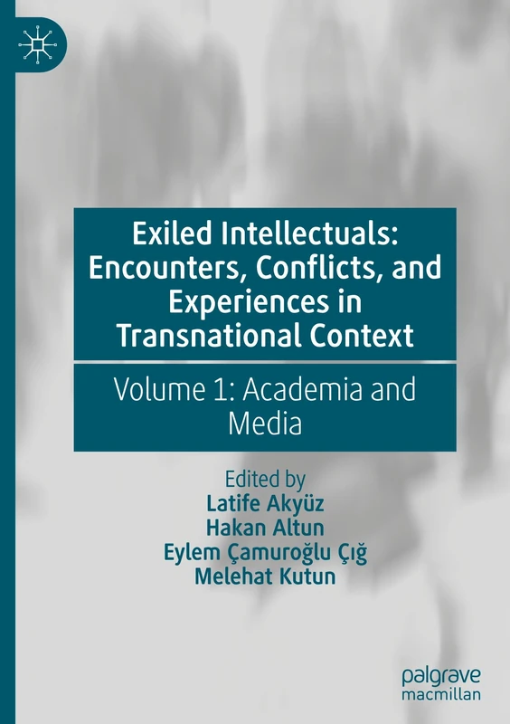 Exiled Intellectuals: Encounters, Conflicts, and Experiences in Transnational Context: Volume 1: Academia and Media