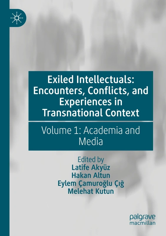 Exiled Intellectuals: Encounters, Conflicts, and Experiences in Transnational Context: Volume 1: Academia and Media