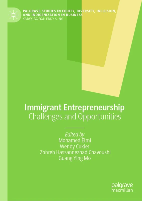 Immigrant Entrepreneurship: Challenges and Opportunities (Palgrave Studies in Equity, Diversity, Inclusion, and Indigenization in Business)