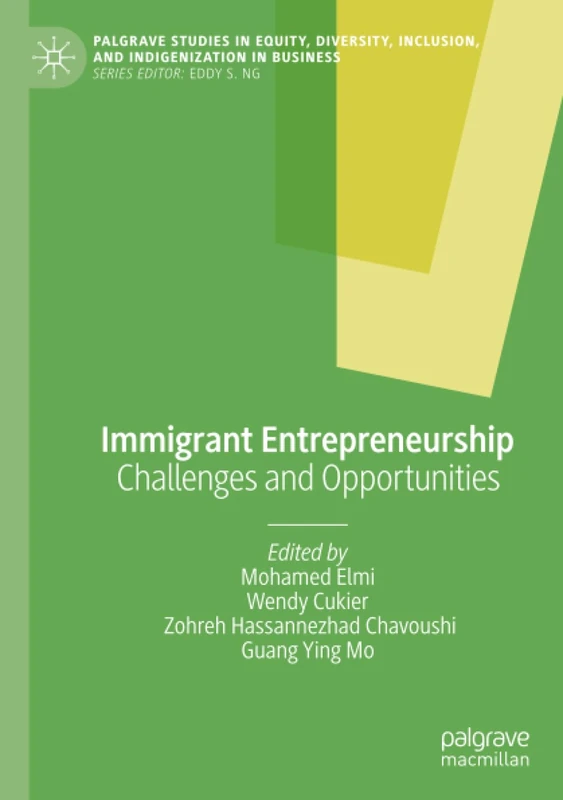 Immigrant Entrepreneurship: Challenges and Opportunities (Palgrave Studies in Equity, Diversity, Inclusion, and Indigenization in Business)