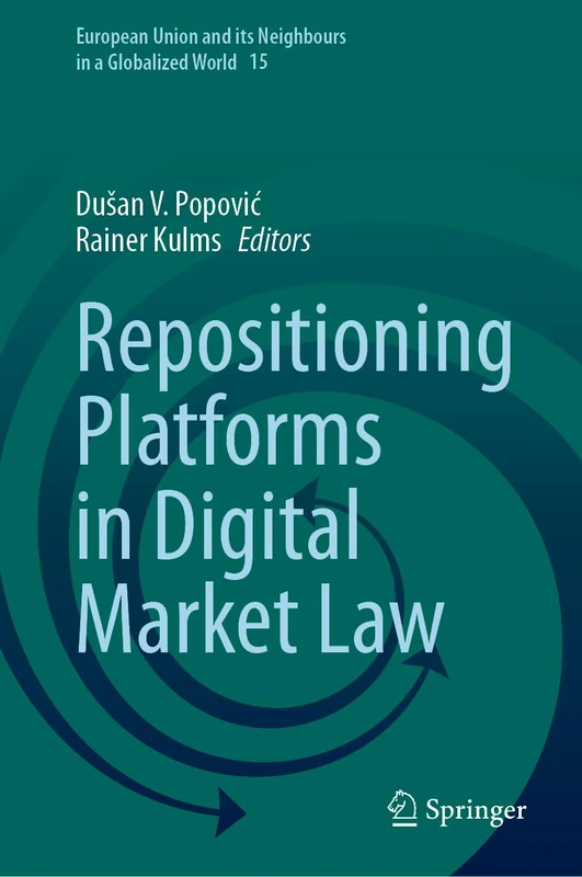 Repositioning Platforms in Digital Market Law: 15 (European Union and its Neighbours in a Globalized World, 15)