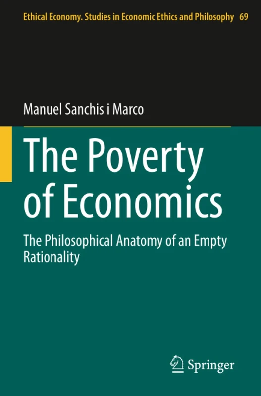 The Poverty of Economics: The Philosophical Anatomy of an Empty Rationality (Ethical Economy)