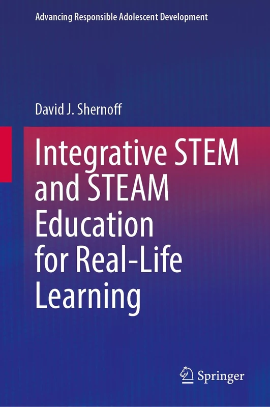 Integrative STEM and STEAM Education for Real-Life Learning (Advancing Responsible Adolescent Development)