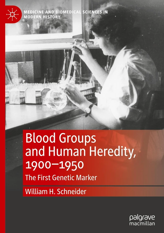 Blood Groups and Human Heredity, 1900-1950: The First Genetic Marker (Medicine and Biomedical Sciences in Modern History)