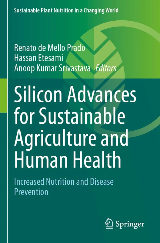 Silicon Advances for Sustainable Agriculture and Human Health: Increased Nutrition and Disease Prevention (Sustainable Plant Nutrition in a Changing World)