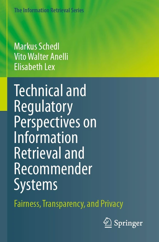 Technical and Regulatory Perspectives on Information Retrieval and Recommender Systems: Fairness, Transparency, and Privacy (The Information Retrieval Series, 50)
