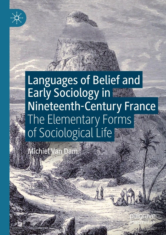 Languages of Belief and Early Sociology in Nineteenth-Century France: The Elementary Forms of Sociological Life