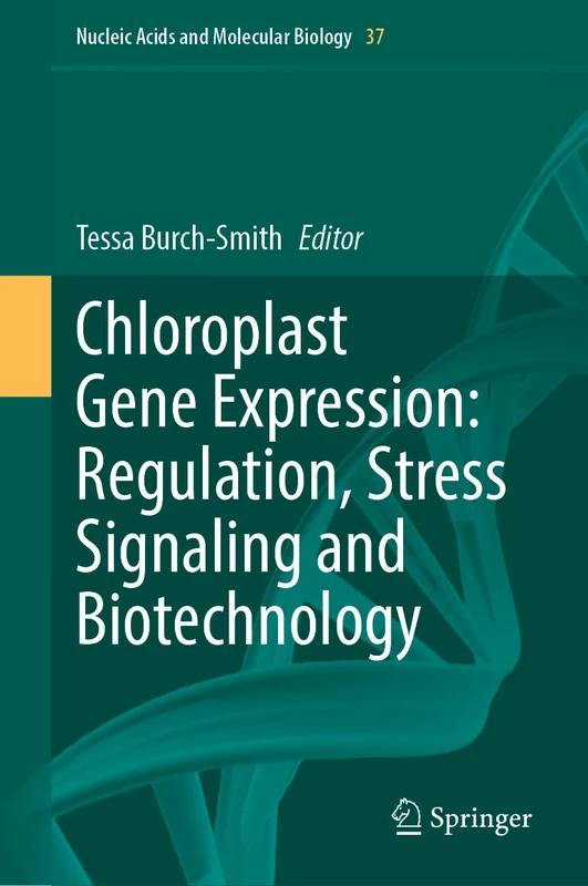 Chloroplast Gene Expression: Regulation, Stress Signaling and Biotechnology: 37 (Nucleic Acids and Molecular Biology, 37)