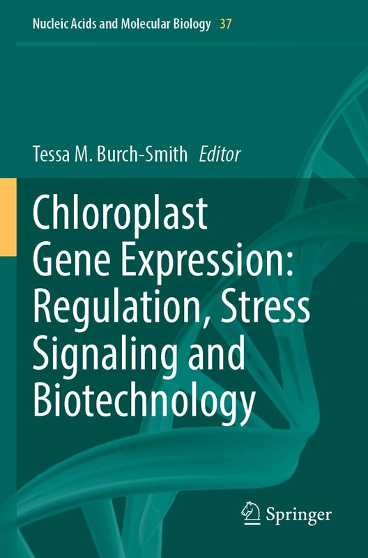 Chloroplast Gene Expression: Regulation, Stress Signaling and Biotechnology (Nucleic Acids and Molecular Biology, 37)