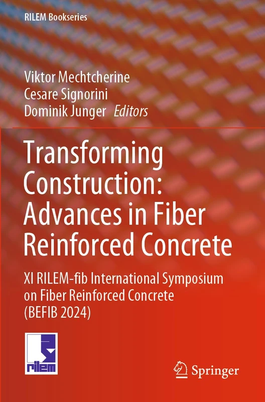 Transforming Construction: Advances in Fiber Reinforced Concrete: XI RILEM-fib International Symposium on Fiber Reinforced Concrete (BEFIB 2024) (RILEM Bookseries, 54)