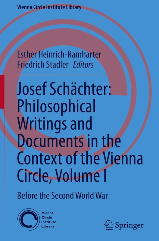 Josef Schächter: Philosophical Writings and Documents in the Context of the Vienna Circle, Volume I: Before the Second World War: 11 (Vienna Circle Institute Library, 11)