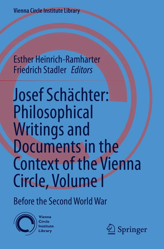 Josef Schächter: Philosophical Writings and Documents in the Context of the Vienna Circle, Volume I: Before the Second World War (Vienna Circle Institute Library, 11)