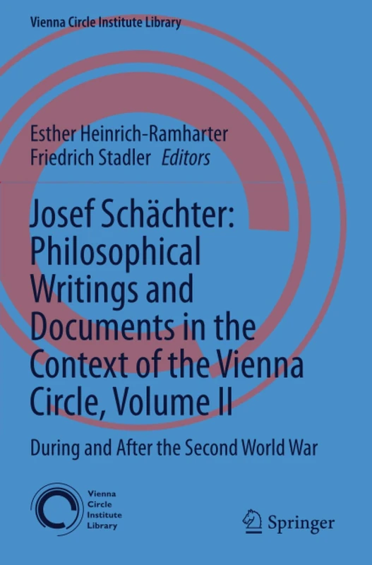 Josef Schächter: Philosophical Writings and Documents in the Context of the Vienna Circle: Volume II: During and After the Second World War (Vienna Circle Institute Library, 12)