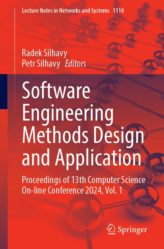 Software Engineering Methods Design and Application: Proceedings of 13th Computer Science Online Conference 2024, Volume 1: 1118 (Lecture Notes in Networks and Systems, 1118)