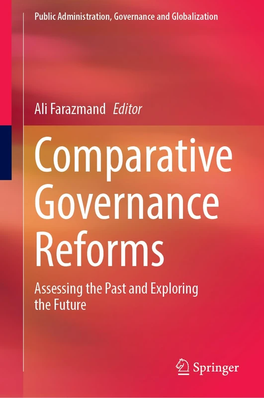 Comparative Governance Reforms: Assessing the Past and Exploring the Future: 52 (Public Administration, Governance and Globalization, 52)