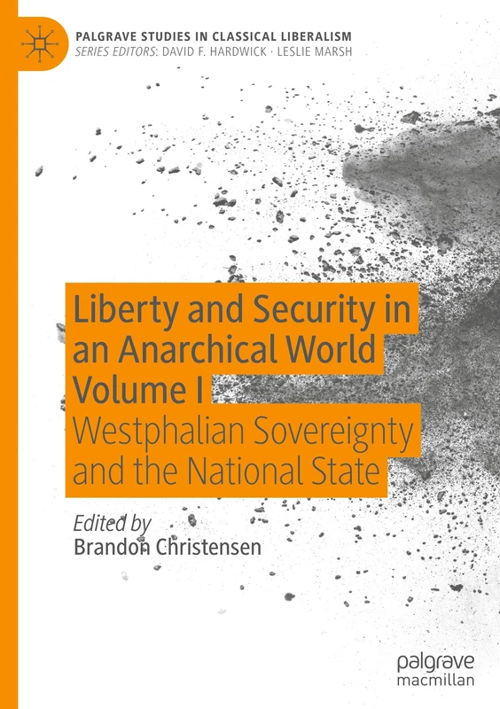Liberty and Security in an Anarchical World Volume I: Westphalian Sovereignty and the National State: 1 (Palgrave Studies in Classical Liberalism)