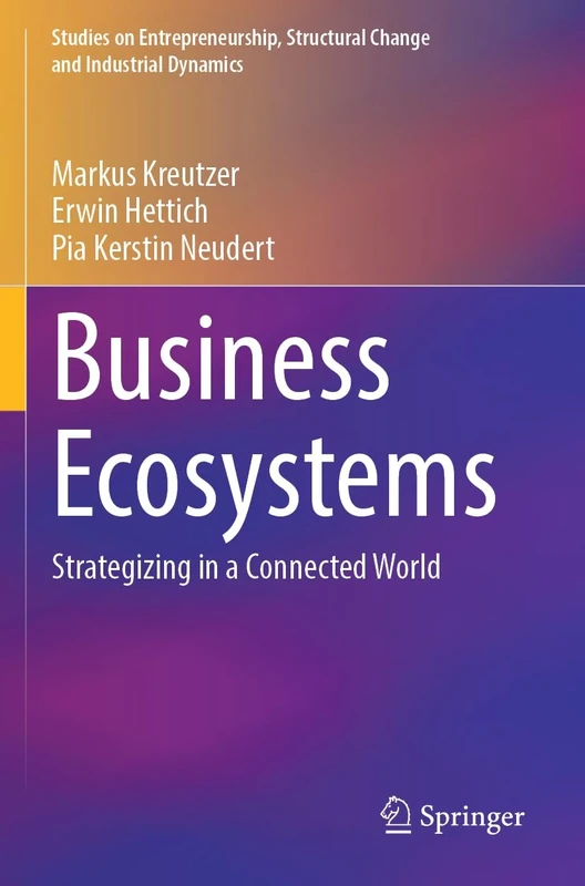 Business Ecosystems: Strategizing in a Connected World (Studies on Entrepreneurship, Structural Change and Industrial Dynamics)