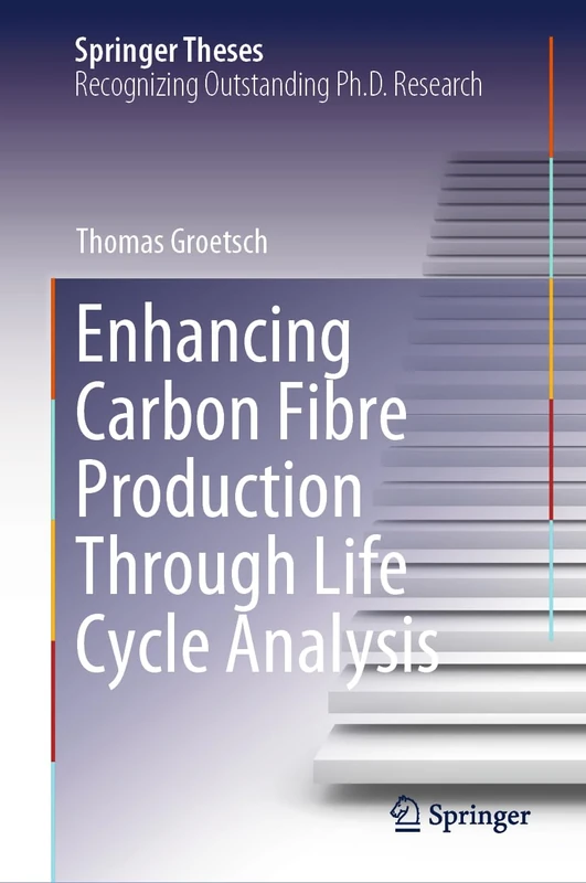 Enhancing Carbon Fibre Production Through Life Cycle Analysis (Springer Theses)
