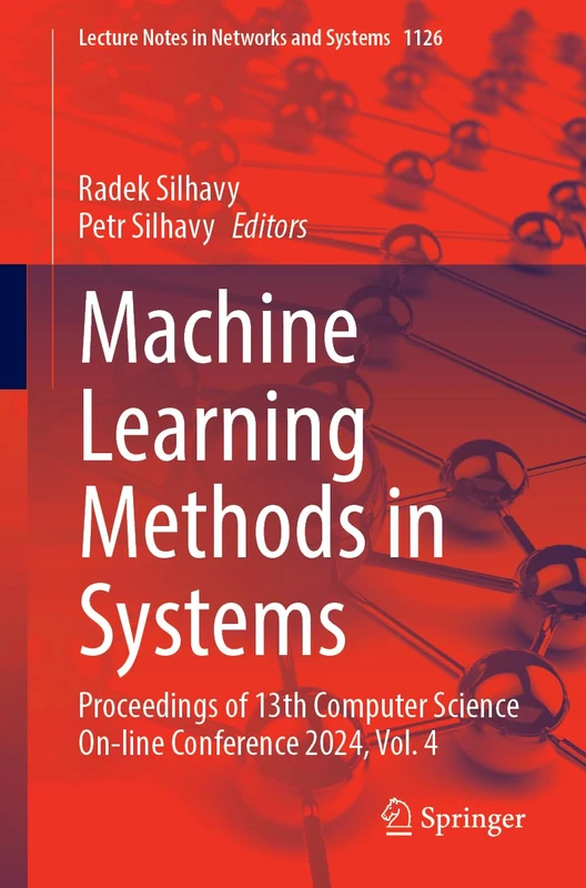 Machine Learning Methods in Systems: Proceedings of 13th Computer Science On-line Conference 2024, Vol. 4: 1126 (Lecture Notes in Networks and Systems, 1126)