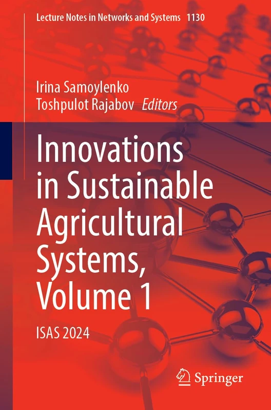 Innovations in Sustainable Agricultural Systems, Volume 1: ISAS 2024: 1130 (Lecture Notes in Networks and Systems, 1130)