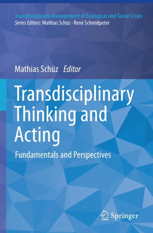 Transdisciplinary Thinking and Acting: Fundamentals and Perspectives (Transdisciplinary Management of Ecological and Social Crises)