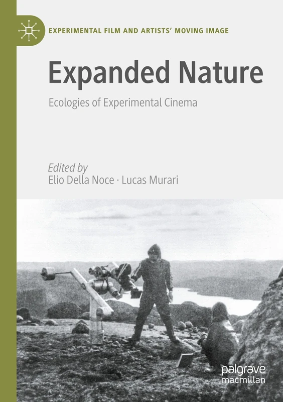 Expanded Nature: Ecologies of Experimental Cinema (Experimental Film and Artists’ Moving Image)