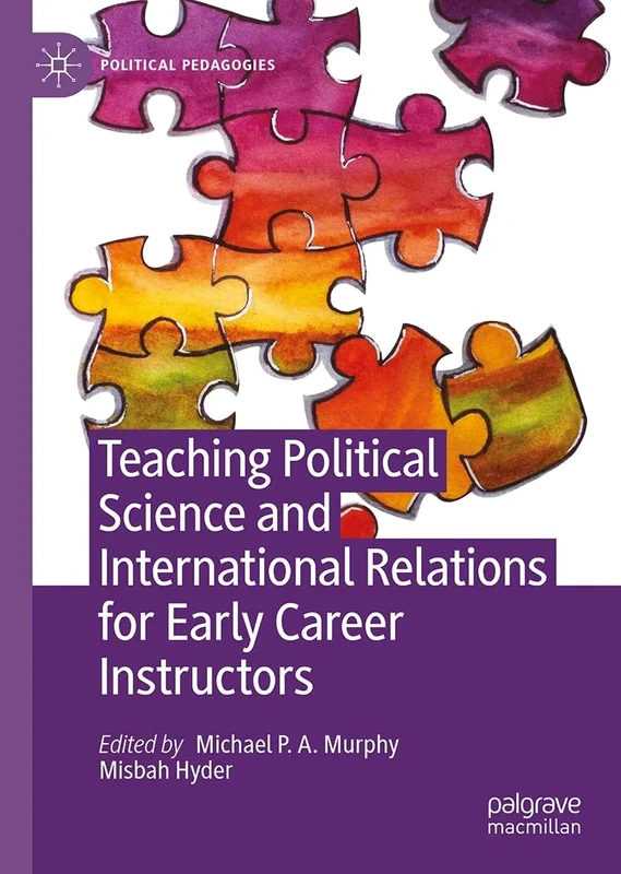 Teaching Political Science and International Relations for Early Career Instructors (Political Pedagogies)
