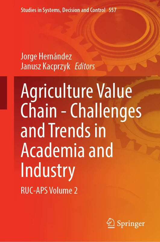 Agriculture Value Chain ― Challenges and Trends in Academia and Industry: RUC-APS Volume 2: 557 (Studies in Systems, Decision and Control, 557)